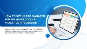 Simplify your Data Tracking: How to Set Up Tag Manager for Seamless Google Analytics Integration