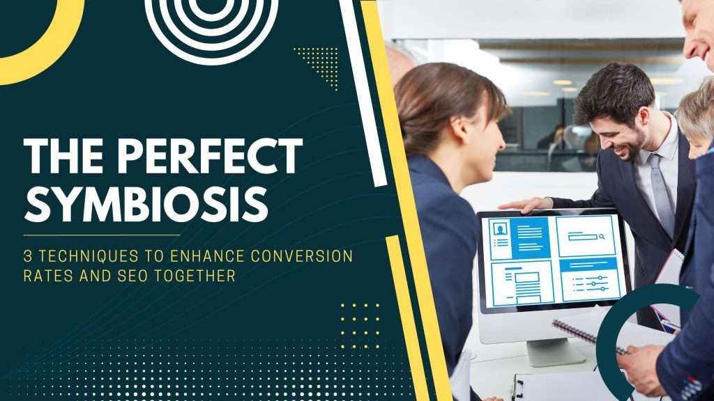 The Perfect Symbiosis: 3 Techniques to Enhance Conversion Rates and SEO Together