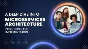 A Deep Dive into Microservices Architecture: Pros, Cons, and Implementation