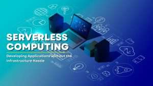 Serverless Computing: Developing Applications without the Infrastructure Hassle