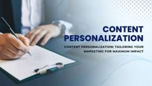 Content Personlization: tailoring your marketing for maximum impact