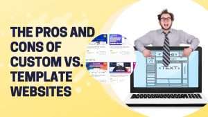the pros and cons of custom vs. template websites