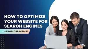 How to Optimize Your Website for Search Engines: SEO Best Practices