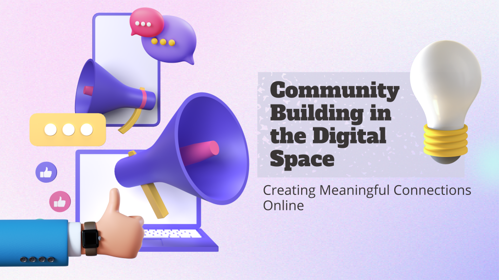 Community Building in the Digital Space: Creating Meaningful Connections Online