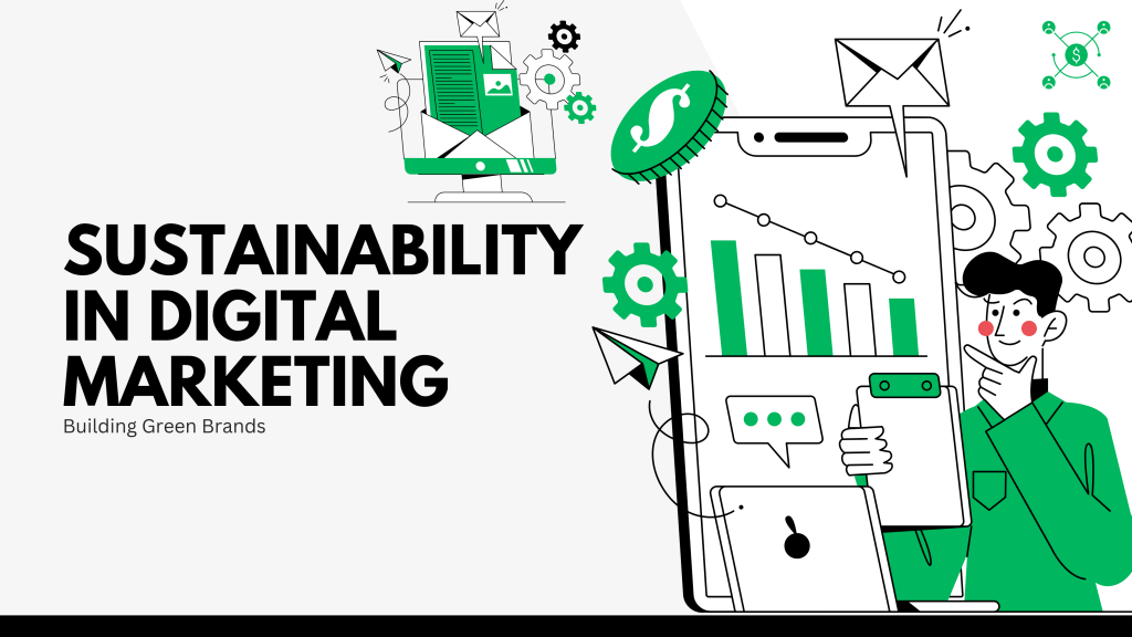Sustainability in Digital Marketing: Building Green Brands