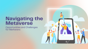 Navigating the Metaverse Opportunities and Challenges for Marketers